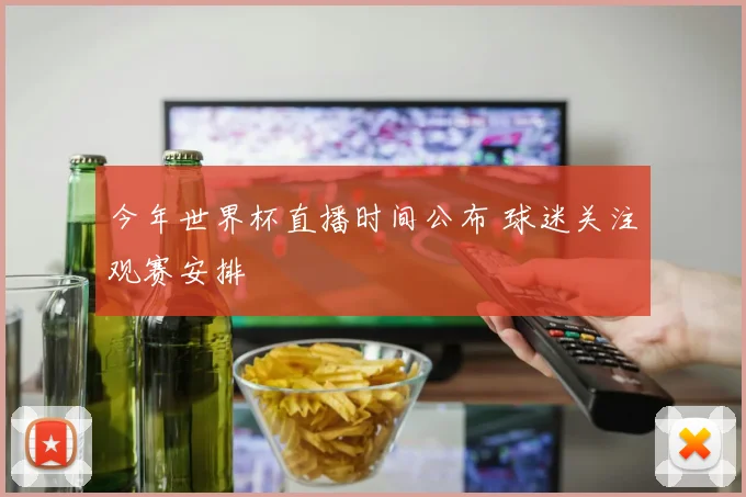今年世界杯直播时间公布 球迷关注观赛安排