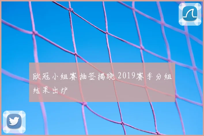 欧冠小组赛抽签揭晓 2019赛季分组结果出炉