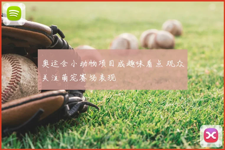 奥运会小动物项目成趣味看点 观众关注萌宠赛场表现