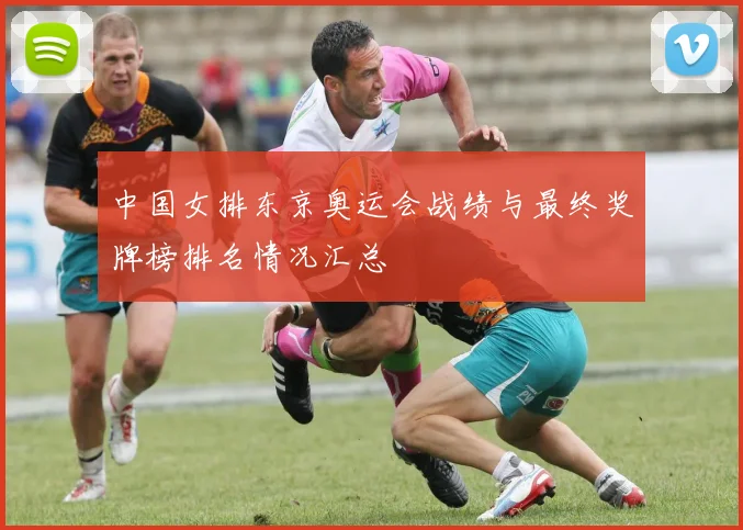 中国女排东京奥运会战绩与最终奖牌榜排名情况汇总