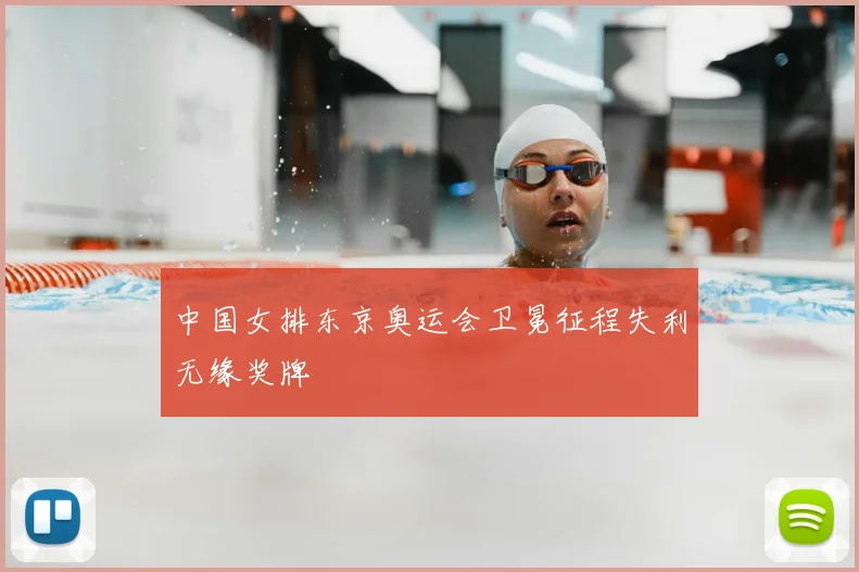 中国女排东京奥运会卫冕征程失利无缘奖牌