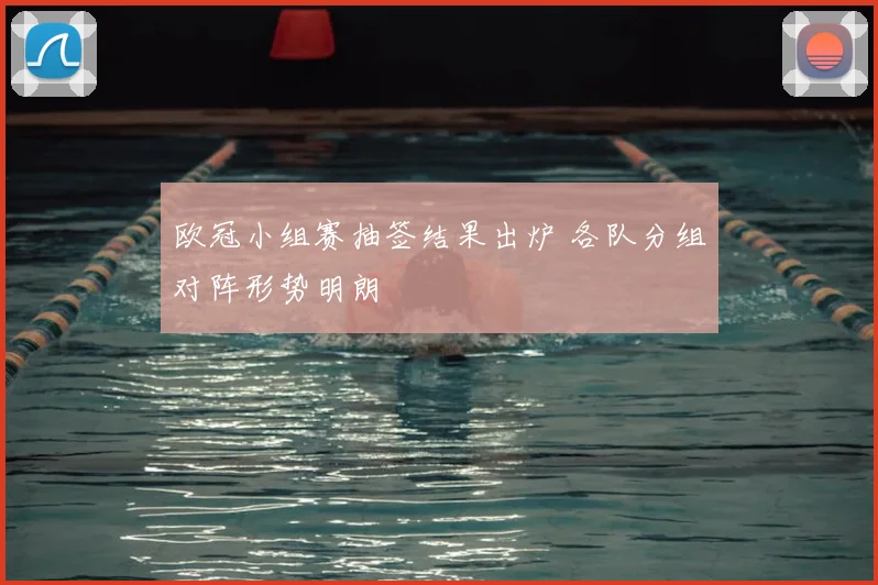 欧冠小组赛抽签结果出炉 各队分组对阵形势明朗