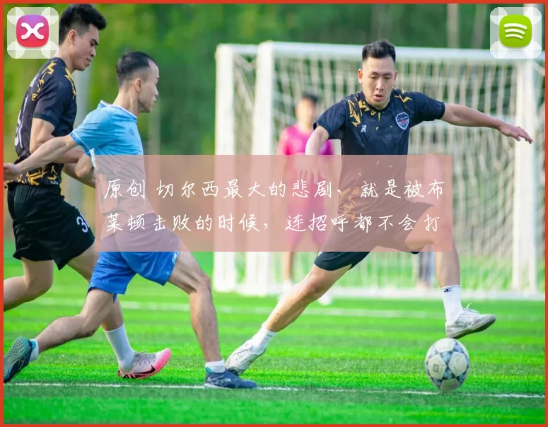 原创 切尔西最大的悲剧，就是被布莱顿击败的时候，连招呼都不会打