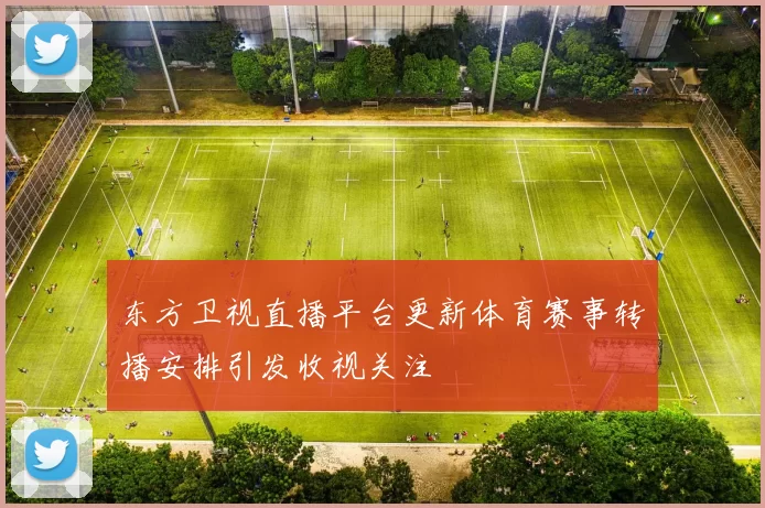东方卫视直播平台更新体育赛事转播安排引发收视关注